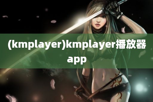 (kmplayer)kmplayer播放器app