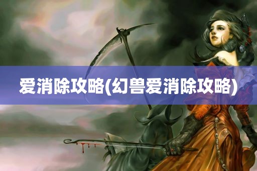 爱消除攻略(幻兽爱消除攻略)