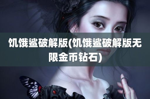 饥饿鲨破解版(饥饿鲨破解版无限金币钻石)