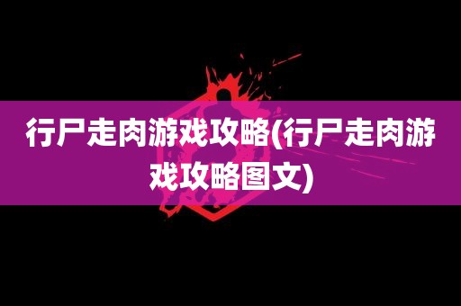 行尸走肉游戏攻略(行尸走肉游戏攻略图文)