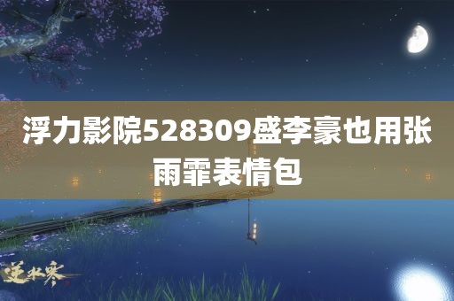 浮力影院528309盛李豪也用张雨霏表情包