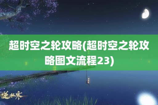 超时空之轮攻略(超时空之轮攻略图文流程23)