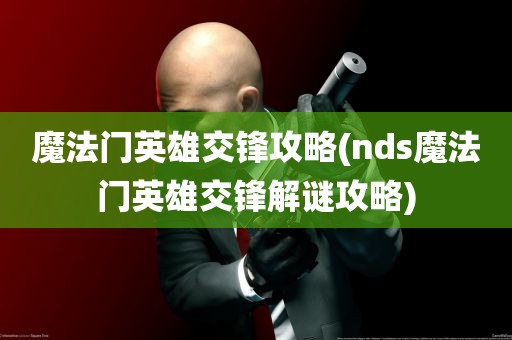 魔法门英雄交锋攻略(nds魔法门英雄交锋解谜攻略)