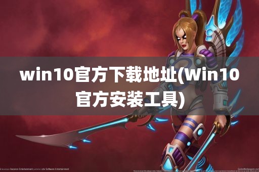 win10官方下载地址(Win10官方安装工具)