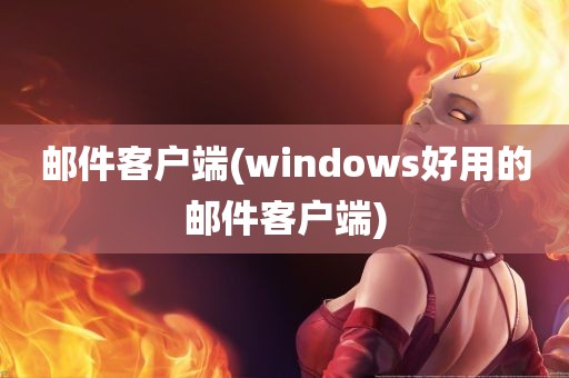 邮件客户端(windows好用的邮件客户端)