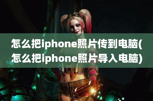 怎么把iphone照片传到电脑(怎么把iphone照片导入电脑)