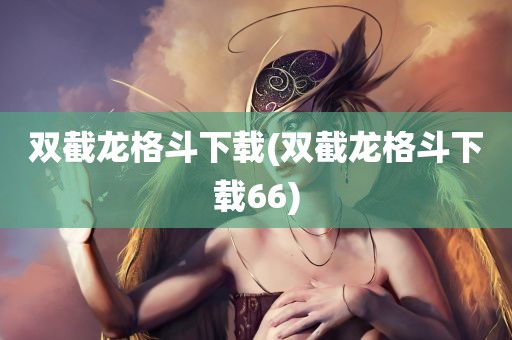 双截龙格斗下载(双截龙格斗下载66)