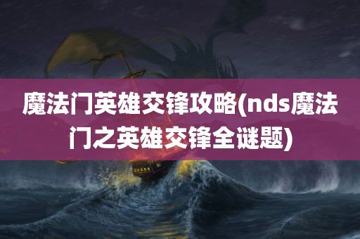 魔法门英雄交锋攻略(nds魔法门之英雄交锋全谜题)