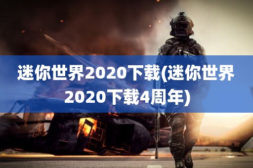 迷你世界2020下载(迷你世界2020下载4周年)