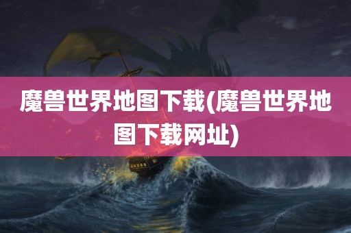 魔兽世界地图下载(魔兽世界地图下载网址)