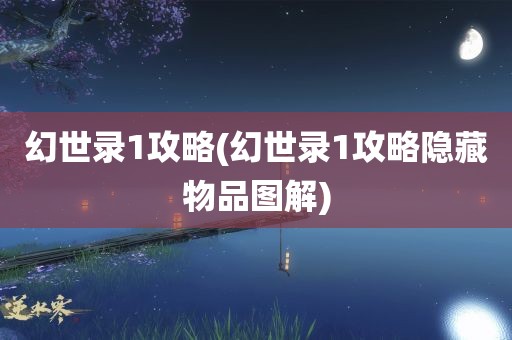 幻世录1攻略(幻世录1攻略隐藏物品图解)