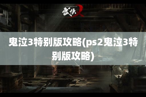 鬼泣3特别版攻略(ps2鬼泣3特别版攻略)