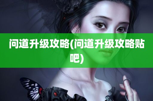 问道升级攻略(问道升级攻略贴吧)