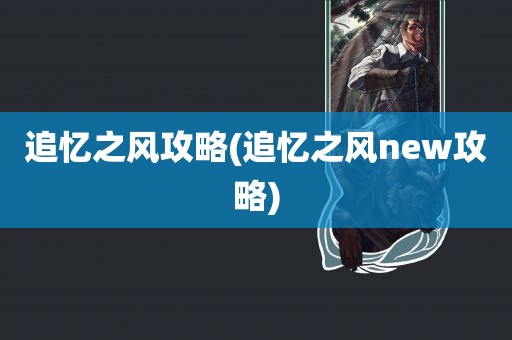 追忆之风攻略(追忆之风new攻略)