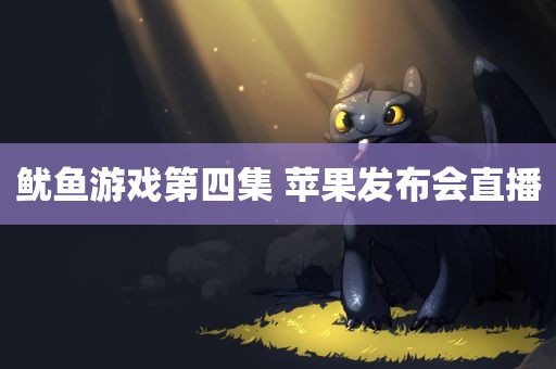 鱿鱼游戏第四集 苹果发布会直播