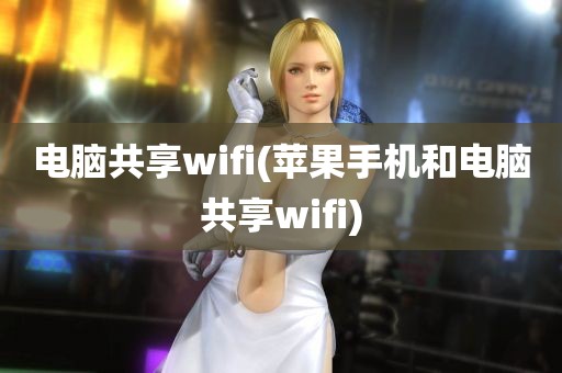 电脑共享wifi(苹果手机和电脑共享wifi)