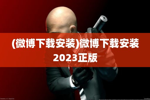 (微博下载安装)微博下载安装2023正版