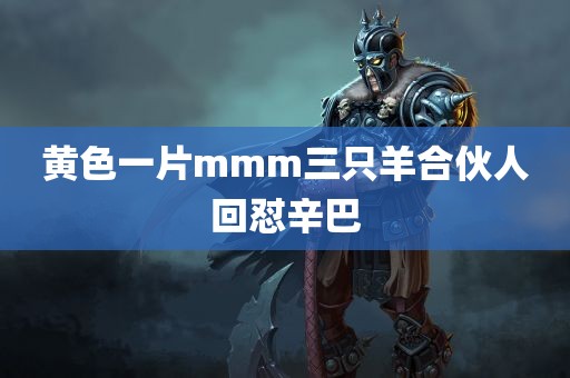 黄色一片mmm三只羊合伙人回怼辛巴