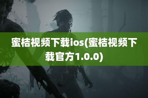 蜜桔视频下载ios(蜜桔视频下载官方1.0.0)