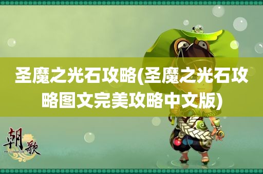 圣魔之光石攻略(圣魔之光石攻略图文完美攻略中文版)