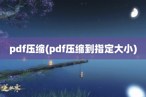 pdf压缩(pdf压缩到指定大小)