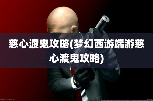 慈心渡鬼攻略(梦幻西游端游慈心渡鬼攻略)