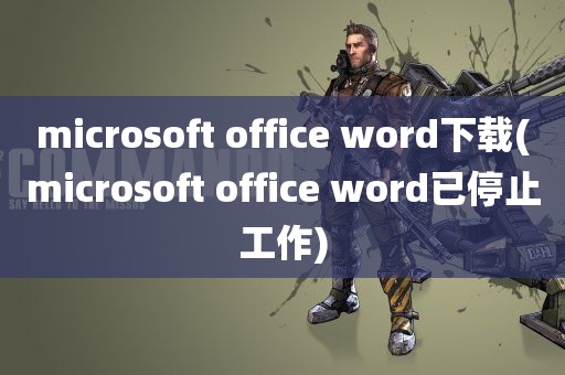 microsoft office word下载(microsoft office word已停止工作)