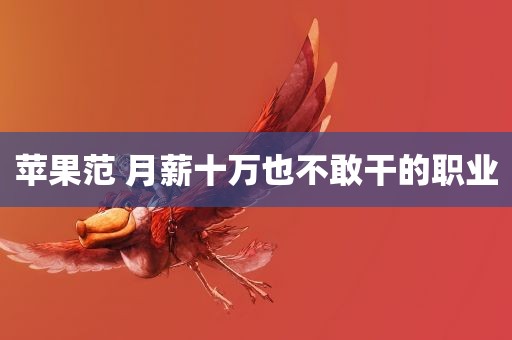 苹果范 月薪十万也不敢干的职业