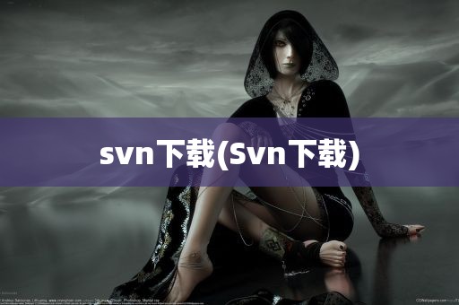 svn下载(Svn下载)