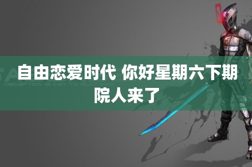 自由恋爱时代 你好星期六下期院人来了