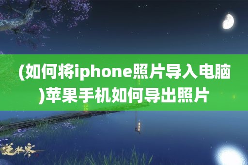 (如何将iphone照片导入电脑)苹果手机如何导出照片