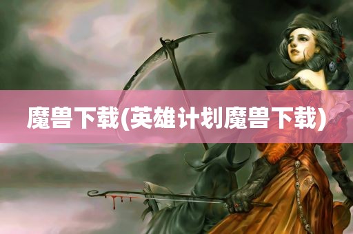 魔兽下载(英雄计划魔兽下载)