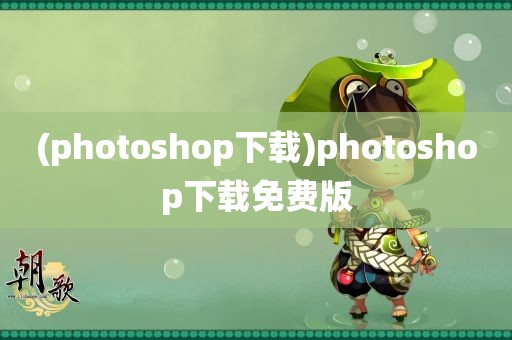 (photoshop下载)photoshop下载免费版