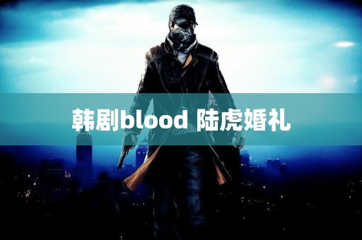 韩剧blood 陆虎婚礼