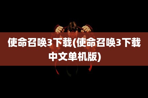 使命召唤3下载(使命召唤3下载中文单机版)