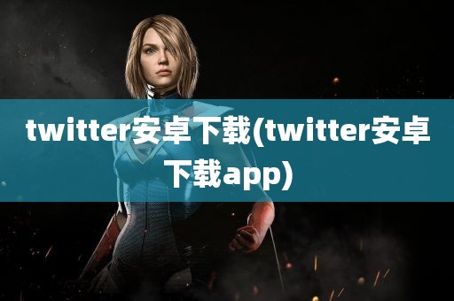 twitter安卓下载(twitter安卓下载app)