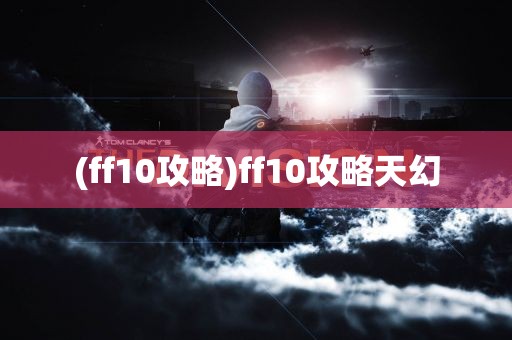 (ff10攻略)ff10攻略天幻