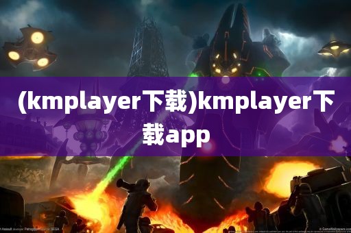 (kmplayer下载)kmplayer下载app