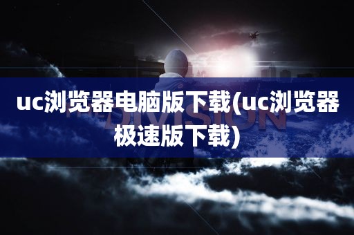 uc浏览器电脑版下载(uc浏览器极速版下载)