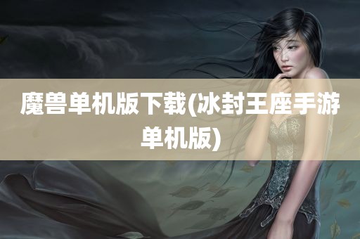 魔兽单机版下载(冰封王座手游单机版)