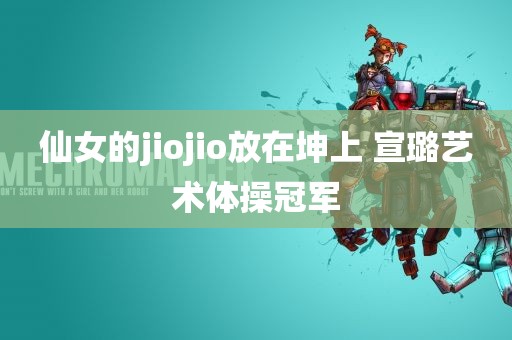 仙女的jiojio放在坤上 宣璐艺术体操冠军