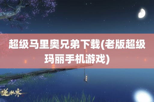 超级马里奥兄弟下载(老版超级玛丽手机游戏)