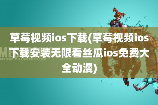 草莓视频ios下载(草莓视频ios下载安装无限看丝瓜ios免费大全动漫)