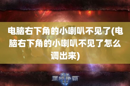 电脑右下角的小喇叭不见了(电脑右下角的小喇叭不见了怎么调出来)