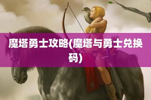 魔塔勇士攻略(魔塔与勇士兑换码)