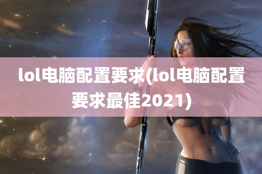 lol电脑配置要求(lol电脑配置要求最佳2021)