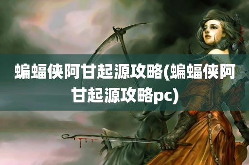 蝙蝠侠阿甘起源攻略(蝙蝠侠阿甘起源攻略pc)