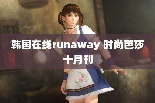 韩国在线runaway 时尚芭莎十月刊