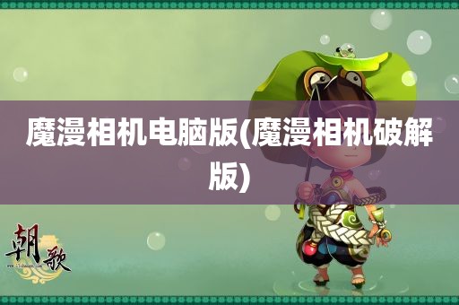 魔漫相机电脑版(魔漫相机破解版)