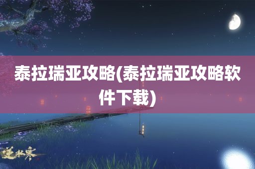 泰拉瑞亚攻略(泰拉瑞亚攻略软件下载)